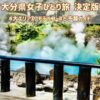 大分県女子旅・女子ひとり旅決定版「エリア別モデルコースと予算まとめ」