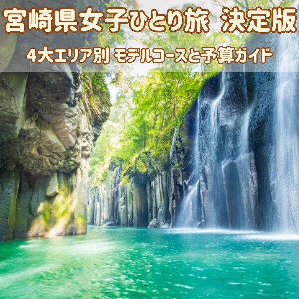 宮崎女子ひとり旅決定版！「4大エリア別モデルコース＆予算ガイド」