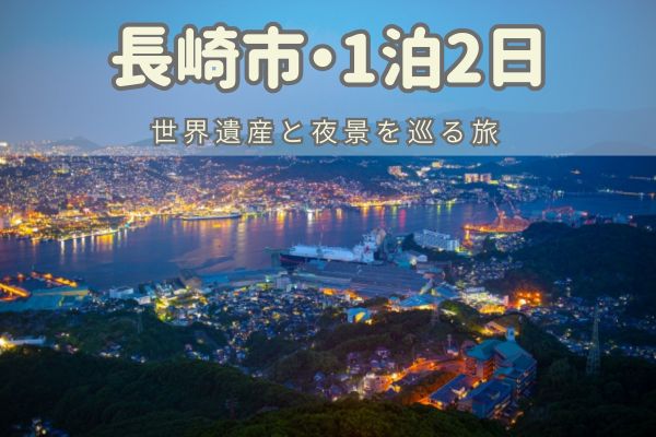 長崎市1泊2日モデルコース：世界遺産と夜景を巡る旅