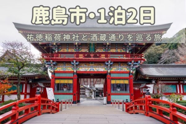 鹿島市1泊2日モデルコース：祐徳稲荷神社と酒蔵通りを巡る旅