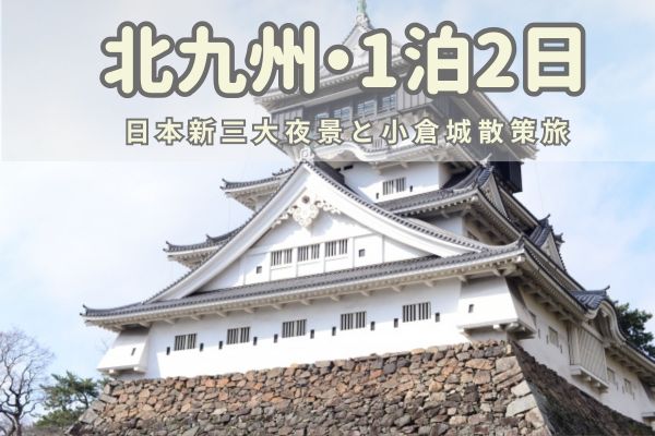 北九州ひとり旅プラン：日本新三大夜景と小倉城