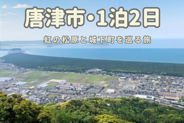 唐津市1泊2日モデルコース：虹の松原と城下町を巡る旅
