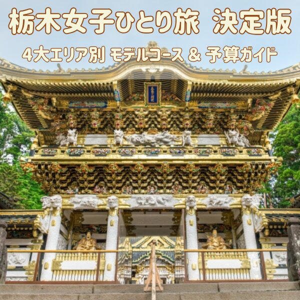 栃木女子ひとり旅決定版「4大エリア別モデルコース＆予算ガイド」
