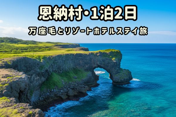 恩納村1泊2日モデルコース：万座毛とリゾートホテルステイ旅